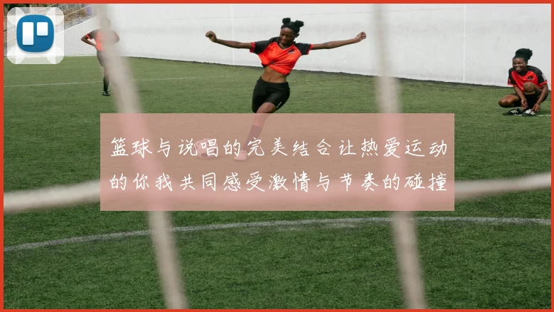 篮球与说唱的完美结合让热爱运动的你我共同感受激情与节奏的碰撞